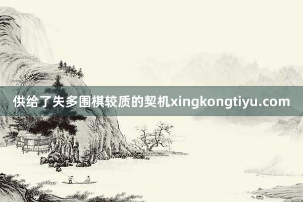 供给了失多围棋较质的契机xingkongtiyu.com